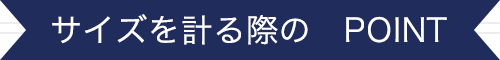 サイズを測る際のPOINT